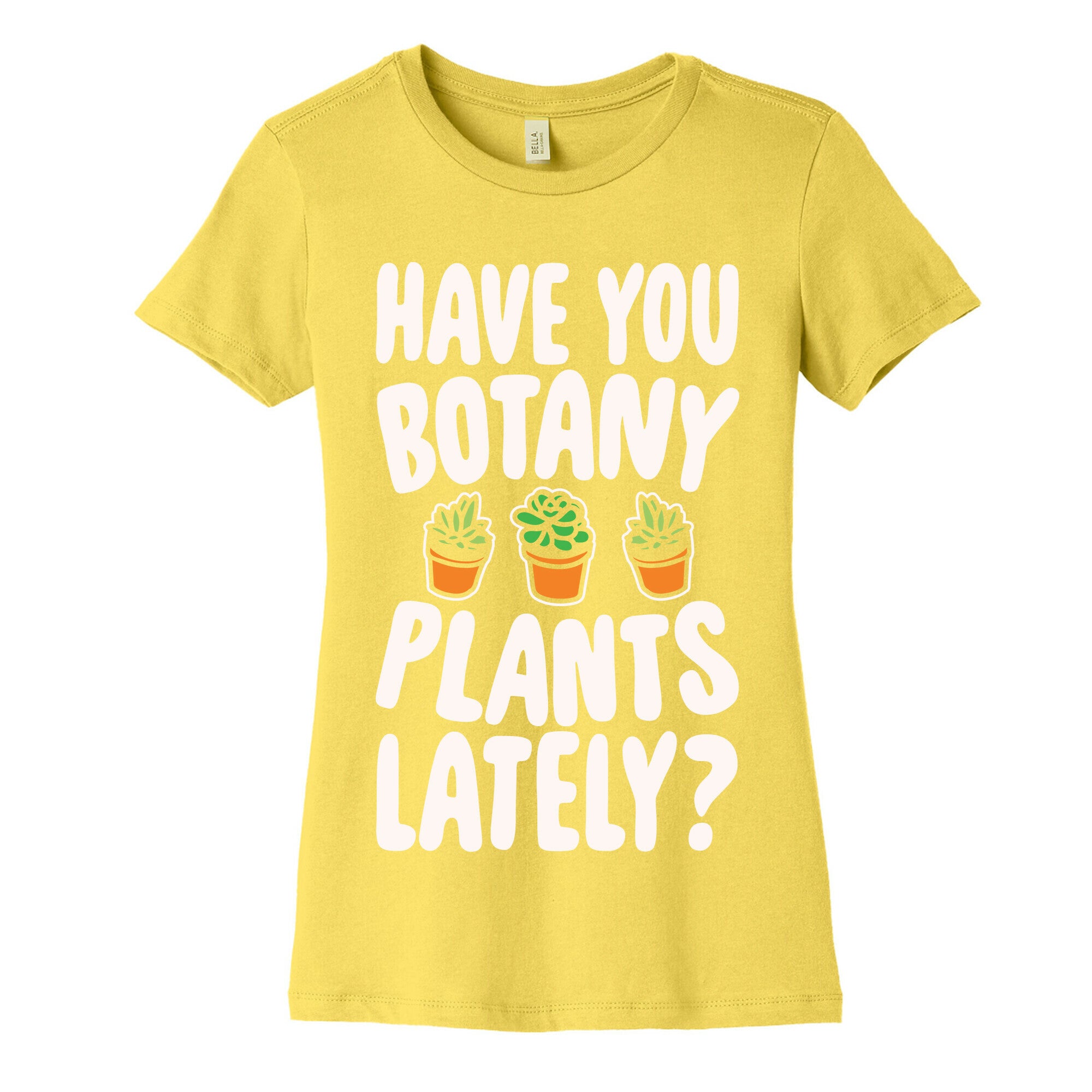 Have You Botany Plants Lately White Print Women's Cotton Tee